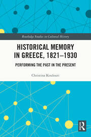 Historical Memory in Greece, 1821–1930: Performing the Past in the Present book cover