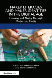 Maker Literacies and Maker Identities in the Digital Age: Learning and Playing Through Modes and Media book cover