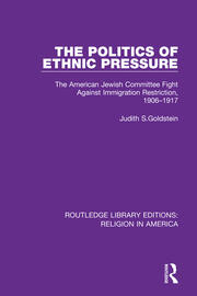 The Politics of Ethnic Pressure: The American Jewish Committee Fight Against Immigration Restriction, 1906-1917 book cover