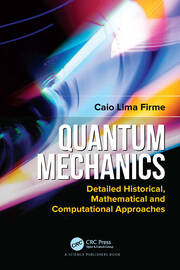 Quantum Mechanics: Detailed Historical, Mathematical and Computational Approaches book cover