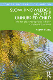 Slow Knowledge and the Unhurried Child: Time for Slow Pedagogies in Early Childhood Education book cover