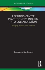 A Writing Center Practitioner's Inquiry into Collaboration: Pedagogy, Practice, And Research book cover