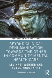 Beyond Clinical Dehumanisation towards the Other in Community Mental Health Care: Levinas, Wonder and Autoethnography book cover