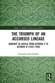 The Triumph of an Accursed Lineage: Kingship in Castile from Alfonso X to Alfonso XI (1252-1350) book cover