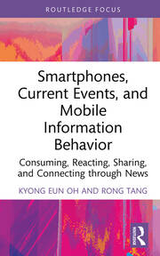 Smartphones, Current Events and Mobile Information Behavior: Consuming, Reacting, Sharing, and Connecting through News book cover