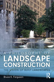 A Philosophy of Landscape Construction: The Vision of Built Landscapes book cover