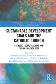 Sustainable Development Goals and the Catholic Church: Catholic Social Teaching and the UN’s Agenda 2030 book cover