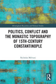 Politics, Conflict and the Monastic Topography of 15th-Century Constantinople book cover