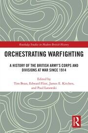 Orchestrating Warfighting: A History of the British Army’s Corps and Divisions at War since 1914 book cover