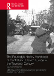 The Routledge History Handbook of Central and Eastern Europe in the Twentieth Century: Volume 4: Violence book cover