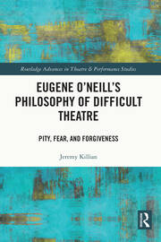 Eugene O'Neill's Philosophy of Difficult Theatre: Pity, Fear, and Forgiveness book cover