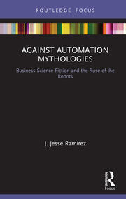 Against Automation Mythologies: Business Science Fiction and the Ruse of the Robots book cover