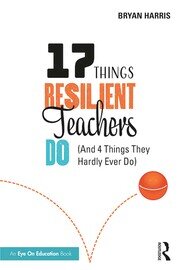 17 Things Resilient Teachers Do: (And 4 Things They Hardly Ever Do) book cover