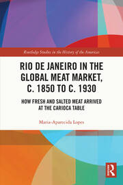 Rio de Janeiro in the Global Meat Market, c. 1850 to c. 1930: How Fresh and Salted Meat Arrived at the Carioca Table book cover