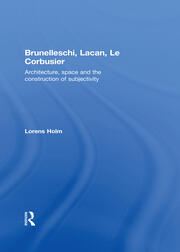 Brunelleschi, Lacan, Le Corbusier: Architecture, Space and the Construction of Subjectivity book cover