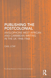 Publishing the Postcolonial: Anglophone West African and Caribbean Writing in the UK 1948-1968 book cover