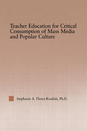 Teacher Education for Critical Consumption of Mass Media and Popular Culture book cover