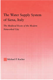 The Water Supply System of Siena, Italy: The Medieval Roots of the Modern Networked City book cover