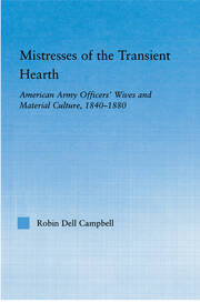 Mistresses of the Transient Hearth: American Army Officers' Wives and Material Culture, 1840-1880 book cover