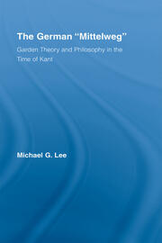 The German Mittelweg: Garden Theory and Philosophy in the Time of Kant book cover