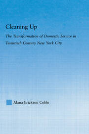 Cleaning Up: The Transformation of Domestic Service in Twentieth Century New York book cover