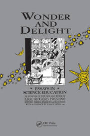 Wonder and Delight: Essays in Science Education in honour of the life and work of Eric Rogers 1902-1990 book cover