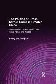The Politics of Cross-border Crime in Greater China: Case Studies of Mainland China, Hong Kong, and Macao book cover