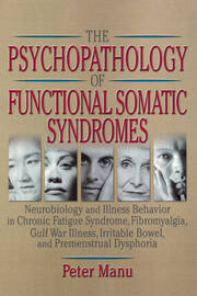 The Psychopathology of Functional Somatic Syndromes: Neurobiology and Illness Behavior in Chronic Fatigue Syndrome, Fibromyalgia, Gulf War Illness, Irrit book cover