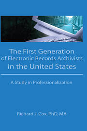 The First Generation of Electronic Records Archivists in the United States: A Study in Professionalization book cover