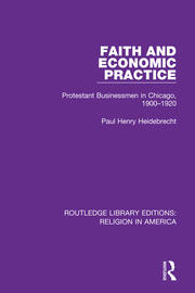 Faith and Economic Practice: Protestant Businessmen in Chicago, 1900-1920 book cover