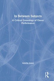 In Between Subjects: A Critical Genealogy of Queer Performance book cover