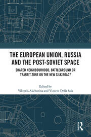 The European Union, Russia and the Post-Soviet Space: Shared Neighbourhood, Battleground or Transit Zone on the New Silk Road? book cover