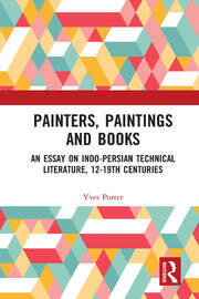 Painters, Paintings and Books: An Essay on Indo-Persian Technical Literature, 12-19th Centuries book cover