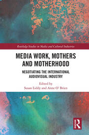 Media Work, Mothers and Motherhood: Negotiating the International Audio-Visual Industry book cover