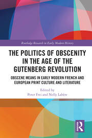 The Politics of Obscenity in the Age of the Gutenberg Revolution: Obscene Means in Early Modern French and European Print Culture and Literature book cover