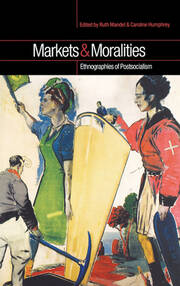Markets and Moralities: Ethnographies of Postsocialism book cover