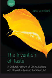 The Invention of Taste: A Cultural Account of Desire, Delight and Disgust in Fashion, Food and Art book cover