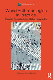World Anthropologies in Practice: Situated Perspectives, Global Knowledge book cover