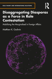 Disaggregating Diasporas as a Force in Role Contestation: Mobilising the Marginalised in Foreign Affairs book cover