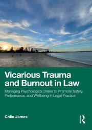 Vicarious Trauma and Burnout in Law: Managing Psychological Stress to Promote Safety, Performance, and Wellbeing in Legal Practice book cover