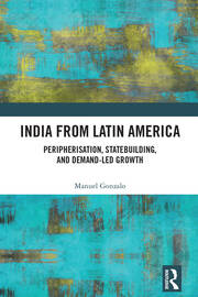 India from Latin America: Peripherisation, Statebuilding, and Demand-Led Growth book cover