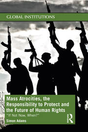 Mass Atrocities, the Responsibility to Protect and the Future of Human Rights: ‘If Not Now, When?’ book cover