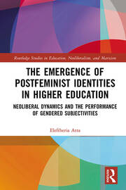 The Emergence of Postfeminist Identities in Higher Education: Neoliberal Dynamics and the Performance of Gendered Subjectivities book cover