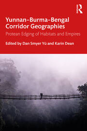 Yunnan–Burma–Bengal Corridor Geographies: Protean Edging of Habitats and Empires book cover
