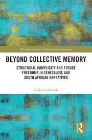Beyond Collective Memory: Structural Complicity and Future Freedoms in Senegalese and South African Narratives book cover