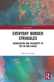 Everyday Border Struggles: Segregation and Solidarity in the UK and Calais book cover