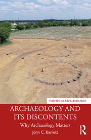 Archaeology and its Discontents: Why Archaeology Matters book cover