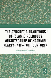The Syncretic Traditions of Islamic Religious Architecture of Kashmir (Early 14th –18th Century) book cover