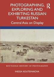 Photographing, Exploring and Exhibiting Russian Turkestan: Central Asia on Display book cover