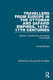 Travellers from Europe in the Ottoman and Safavid Empires, 16th–17th Centuries: Seeking, Transforming, Discarding Knowledge book cover